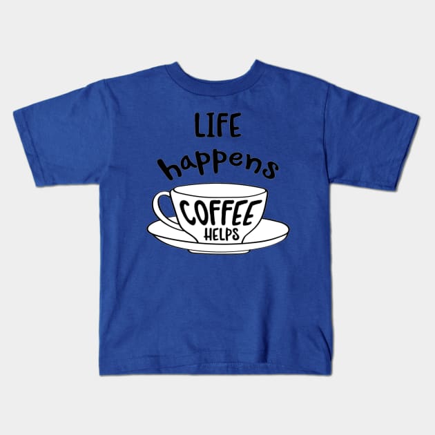 Hand drawn typography vector poster with creative slogan:life happens, coffee helps Kids T-Shirt by amramna